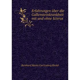 

Книга Erfahrungen über die Gallensteinkrankheit mit und ohne Icterus. Bernhard Moritz Carl Ludwig Riedel