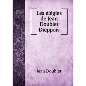 

Книга Les élégies de Jean Doublet Dieppois