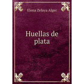 

Книга Huellas de plata. Elena Zelaya Alger