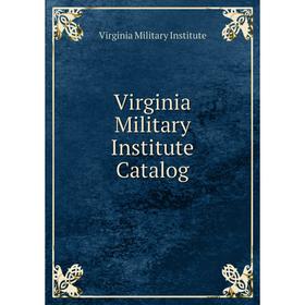 

Книга Virginia Military Institute Catalog. Virginia Military Institute