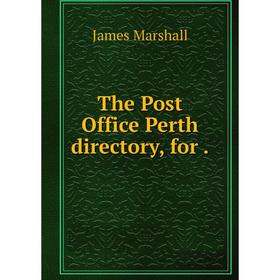 

Книга The Post Office Perth directory, for. James Marshall