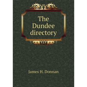 

Книга The Dundee directory. James H. Donnan