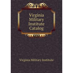 

Книга Virginia Military Institute Catalog. Virginia Military Institute