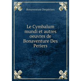 

Книга Le Cymbalum mundi et autres oeuvres de Bonaventure Des Periers