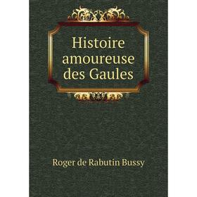 

Книга Histoire amoureuse des Gaules. Roger de Rabutin Bussy