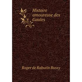 

Книга Histoire amoureuse des Gaules. Roger de Rabutin Bussy