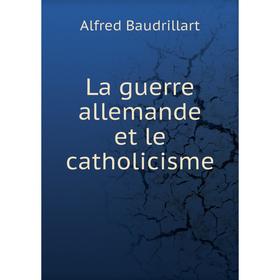 

Книга La guerre allemande et le catholicisme