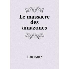 

Книга Le massacre des amazones