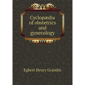 

Книга Cyclopædia of obstetrics and gynecology. Egbert Henry Grandin