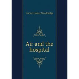 

Книга Air and the hospital. Samuel Homer Woodbridge