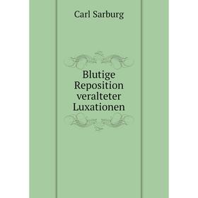 

Книга Blutige Reposition veralteter Luxationen. Carl Sarburg