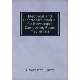 

Книга Electrical and Electronics Manual for Newspaper Composing Room Machinists. E. Webster Elliott