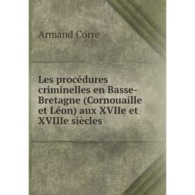 

Книга Les procédures criminelles en Basse-Bretagne (Cornouaille et Léon) aux XVIIe et XVIIIe siècles