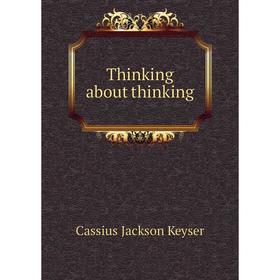 

Книга Thinking about thinking. Cassius Jackson Keyser