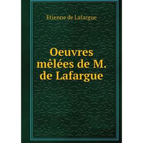 

Книга Oeuvres mêlées de M de Lafargue