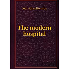 

Книга The modern hospital. John Allan Hornsby