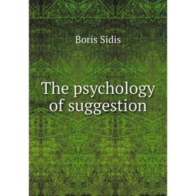 

Книга The psychology of suggestion. Boris Sidis