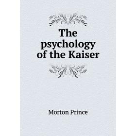

Книга The psychology of the Kaiser. Morton Prince