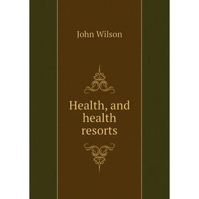 

Книга Health, and health resorts. John Wilson