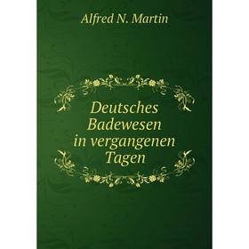 

Книга Deutsches Badewesen in vergangenen Tagen. Alfred N. Martin