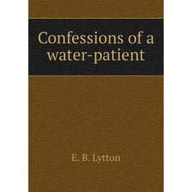 

Книга Confessions of a water-patient. E. B. Lytton