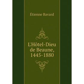 

Книга L'Hôtel-Dieu de Beaune, 1445-1880