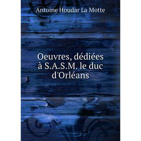 

Книга Oeuvres, dédiées à SASM le duc d'Orléans