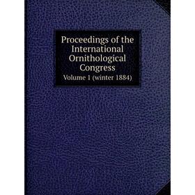 

Книга Proceedings of the International Ornithological CongressVolume 1 (winter 1884)