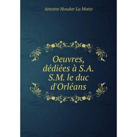 

Книга Oeuvres, dédiées à SASM le duc d'Orléans