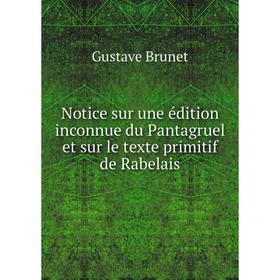

Книга Notice sur une édition inconnue du Pantagruel et sur le texte primitif de Rabelais