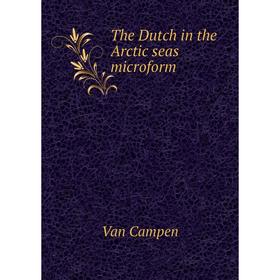 

Книга The Dutch in the Arctic seas microform. Van Campen