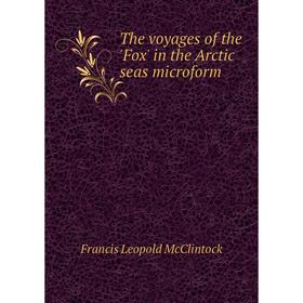 

Книга The voyages of the 'Fox' in the Arctic seas microform. Francis Leopold McClintock