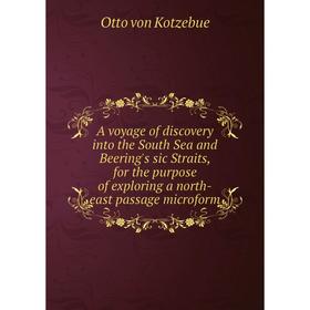

Книга A voyage of discovery into the South Sea and Beering's sic Straits, for the purpose of exploring a north - east passage microform. Otto von Kotz