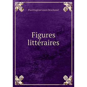 

Книга Figures littéraires. Paul Eugène Louis Deschanel