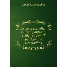 

Книга Le vieux cordelier, journal politique, rédigé en l'an II par Camille Desmoulins