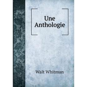 

Книга Une Anthologie. Whitman Walt