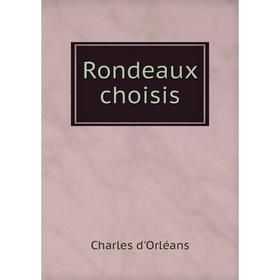 

Книга Rondeaux choisis. Charles d'Orléans