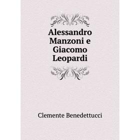 

Книга Alessandro Manzoni e Giacomo Leopardi. Clemente Benedettucci