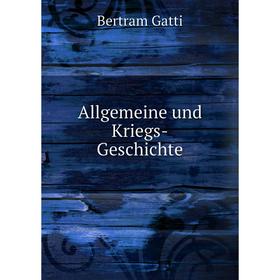 

Книга Allgemeine und Kriegs - Geschichte. Bertram Gatti