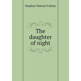 

Книга The daughter of night. Stephen Watson Fullom