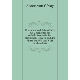 

Книга Urkunden und Actenstücke zur Geschichte der Verhältnisse zwischen Österreich, Ungern und der Pforte im XVI. und XVII. Jahrhunderte. Anton von Gé