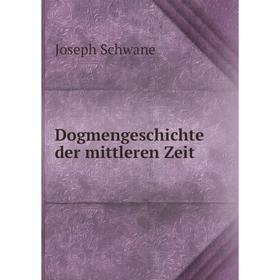 

Книга Dogmengeschichte der mittleren Zeit. Joseph Schwane