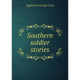 

Книга Southern soldier stories. Eggleston George Cary