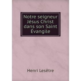 

Книга Notre seigneur Jésus Christ dans son Saint Évangile
