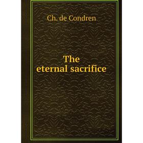 

Книга The eternal sacrifice. Ch. de Condren