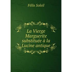 

Книга La Vierge Marguerite substituée à la Lucine antique