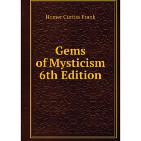

Книга Gems of Mysticism 6th Edition. Curtiss Frank Homer and Harriette Augusta