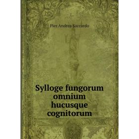 

Книга Sylloge fungorum omnium hucusque cognitorum. Pier Andrea Saccardo