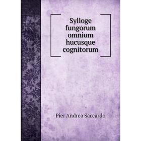 

Книга Sylloge fungorum omnium hucusque cognitorum. Pier Andrea Saccardo