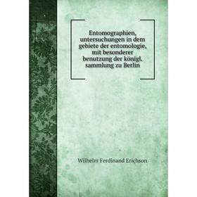 

Книга Entomographien, untersuchungen in dem gebiete der entomologie, mit besonderer benutzung der königl. sammlung zu Berlin. Wilhelm Ferdinand Erichs